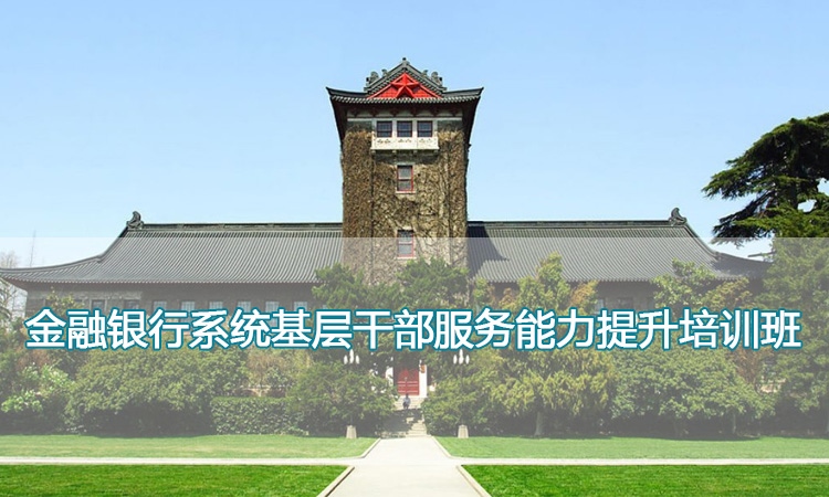 南京大学培训中心-金融银行系统基层干部服务能力提升培训班