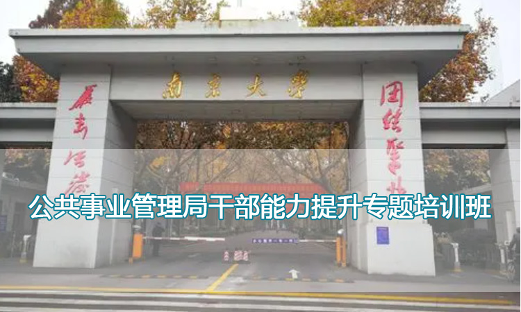 南京大学培训中心-公共事业管理局干部能力提升专题培训班